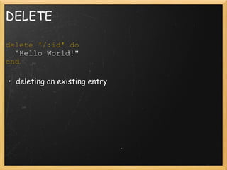 DELETE delete '/:id' do   "Hello World!" end  deleting an existing entry 