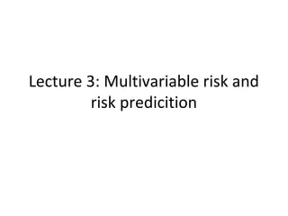 Multivariable risk and risk
prediction
 
