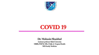 Dr. MahasinShaddad
AssistantprofessorBahriUniversity
MBBS,PDFM,MSc.Public&TropicalHealth
MDFamilyMedicine
 