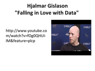 Hjalmar Gislason
"Falling in Love with Data"
http://www.youtube.co
m/watch?v=fOg0QHUI-
lM&feature=plcp
 