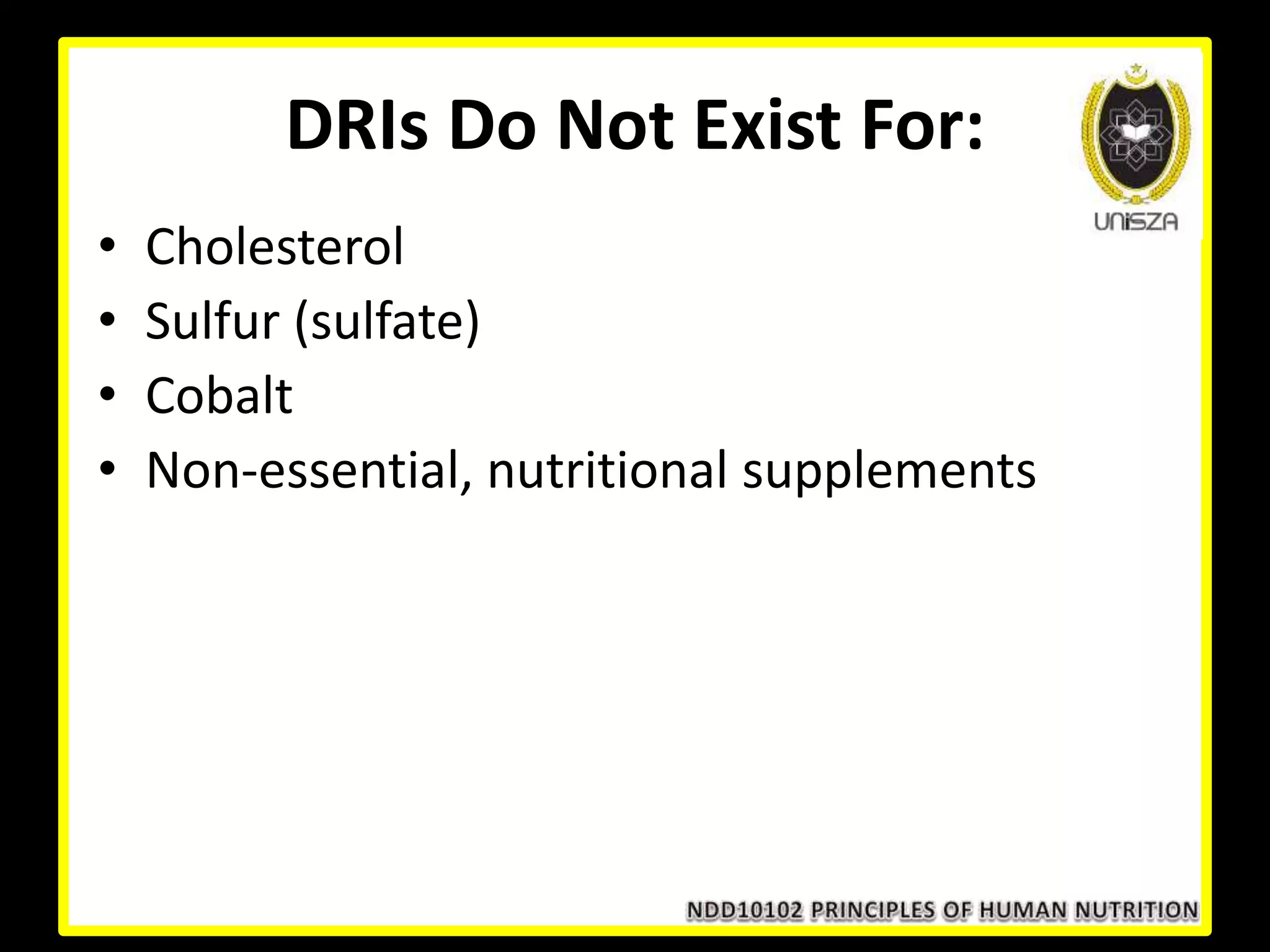 DRIs Do Not Exist For:
• Cholesterol
• Sulfur (sulfate)
• Cobalt
• Non-essential, nutritional supplements
 