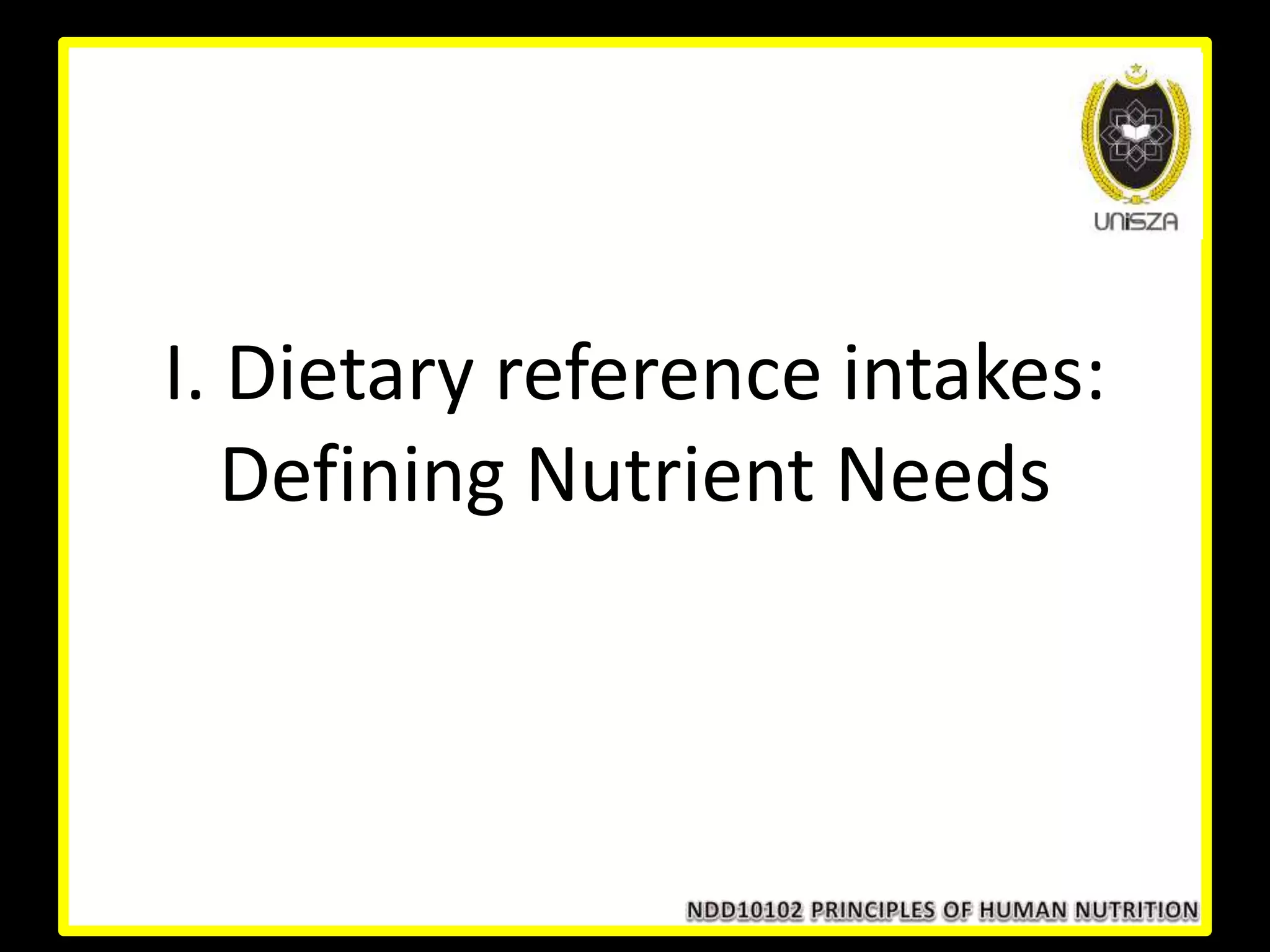 I. Dietary reference intakes:
Defining Nutrient Needs
 
