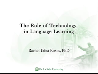 The Role of Technology  in Language Learning Rachel Edita Roxas, PhD 