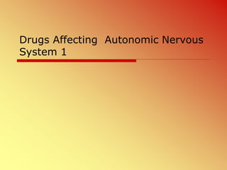 Drugs Affecting Autonomic Nervous
System 1
 