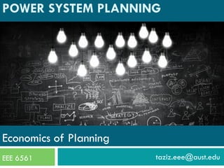 Economics of Planning
EEE 6561 taziz.eee@aust.edu
POWER SYSTEM PLANNING
 