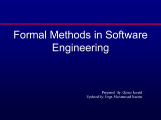 Formal Methods in Software
Engineering
Prepared By: Qaisar Javaid
Updated by: Engr. Muhammad Naeem
 