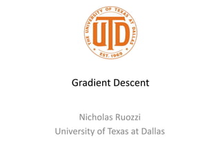 Gradient Descent
Nicholas Ruozzi
University of Texas at Dallas
 