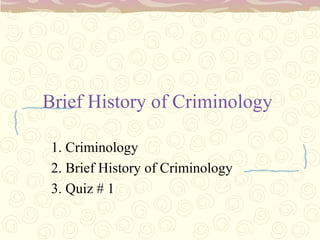 Brief History of Criminology

 1. Criminology
 2. Brief History of Criminology
 3. Quiz # 1
 