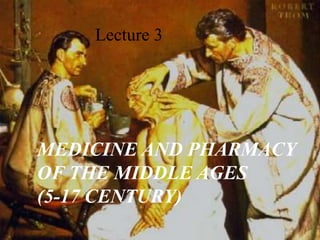 Lecture 3
MEDICINE AND PHARMACY
OF THE MIDDLE AGES
(5-17 CENTURY)
 