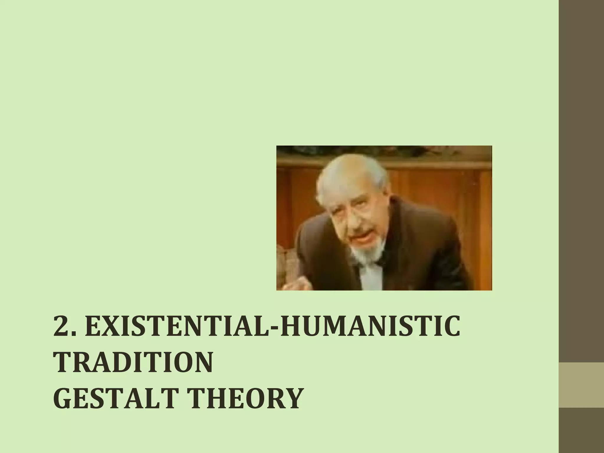 2. EXISTENTIAL-HUMANISTIC 
TRADITION 
GESTALT THEORY 
 