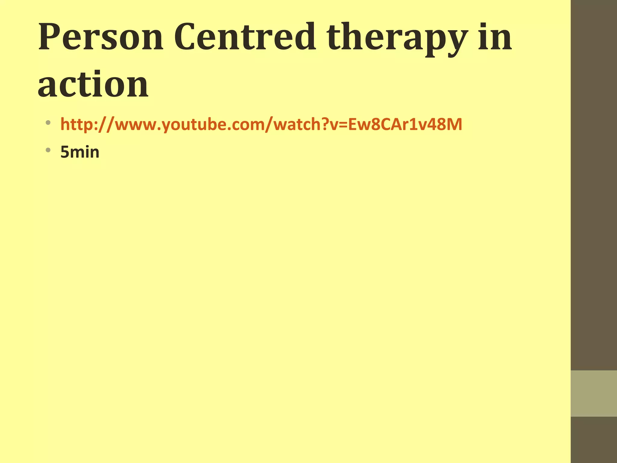 Person Centred therapy in 
action 
• http://www.youtube.com/watch?v=Ew8CAr1v48M 
• 5min 
 