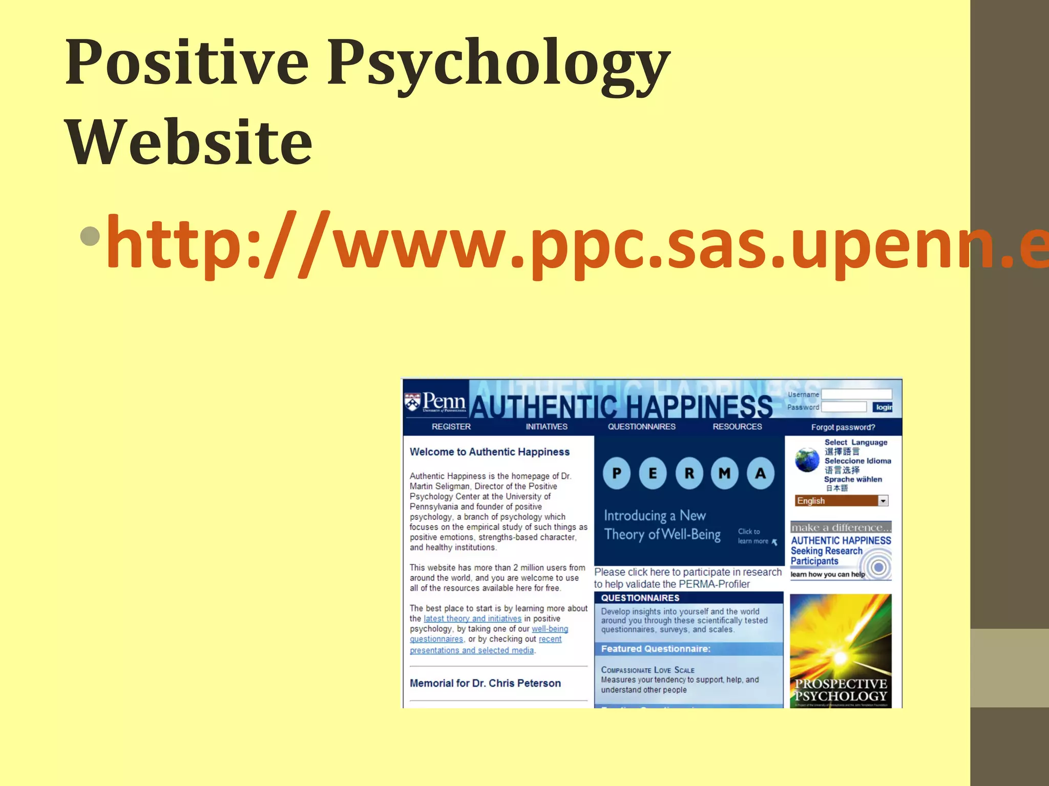Positive Psychology 
Website 
•http://www.ppc.sas.upenn.edu/ 
 