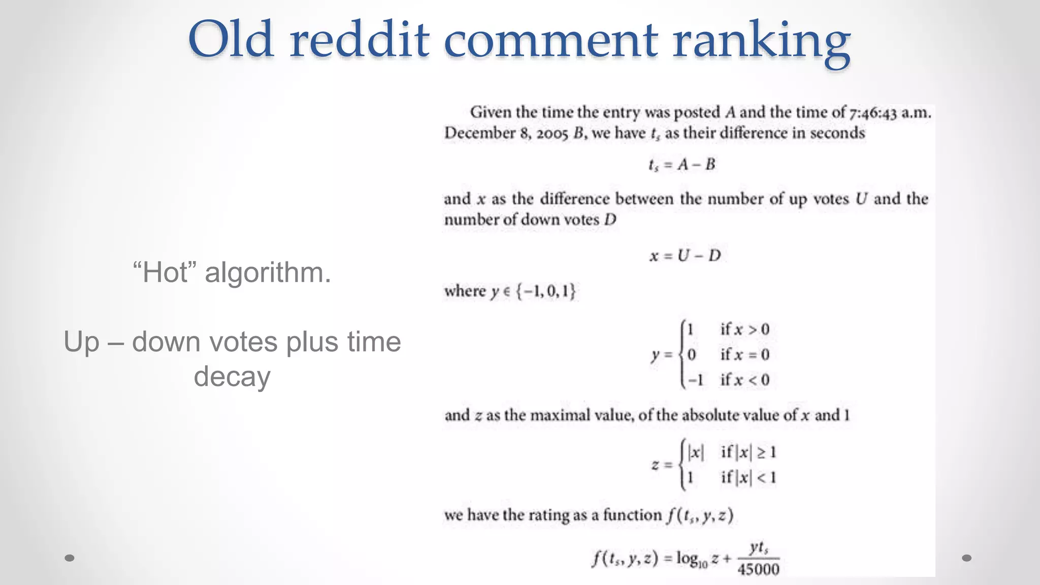 Old reddit comment ranking
“Hot” algorithm.
Up – down votes plus time
decay
 