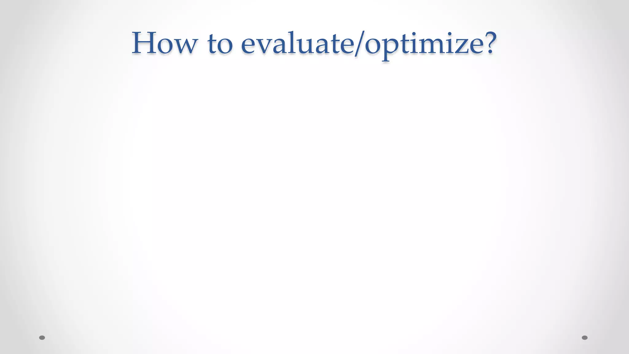 How to evaluate/optimize?
 