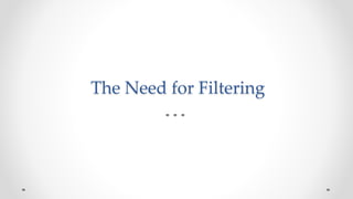 The Need for Filtering
 