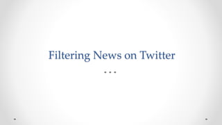 Filtering News on Twitter
 