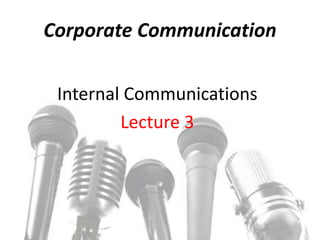 Corporate Communication
Internal Communications
Lecture 3
 