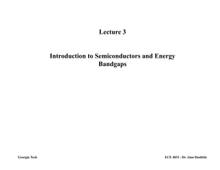 ECE 4833 - Dr. Alan DoolittleGeorgia Tech
Lecture 3
Introduction to Semiconductors and Energy
Bandgaps
 