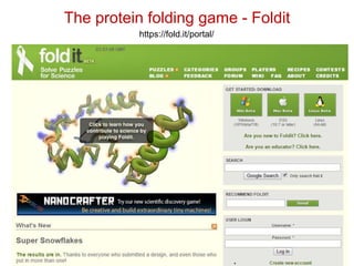 The protein folding game - Foldit
https://fold.it/portal/
 