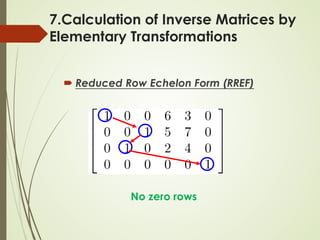 7.Calculation of Inverse Matrices by
Elementary Transformations
 Reduced Row Echelon Form (RREF)
No zero rows
 