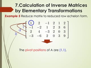 7.Calculation of Inverse Matrices
by Elementary Transformations
1
-2
3
The pivot positions of A are (1,1),
Example 5 Reduce matrix to reduced row echelon form.
 