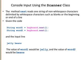 Console Input Using the  Scanner  Class <ul><li>The  method  next  reads one string of non-whitespace characters delimited...