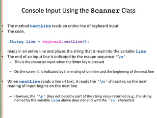 Console Input Using the  Scanner  Class <ul><li>The method  nextLine  reads an entire line of keyboard input </li></ul><ul...