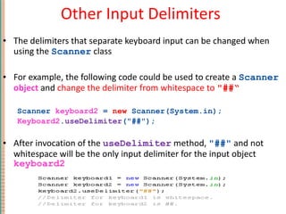 Other Input Delimiters <ul><li>The delimiters that separate keyboard input can be changed when using the  Scanner  class <...