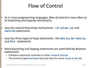 Flow of Control <ul><li>As in most programming languages,  flow of control  in Java refers to its  branching  and  looping...