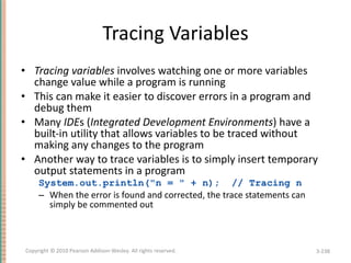 Tracing Variables <ul><li>Tracing variables  involves watching one or more variables change value while a program is runni...