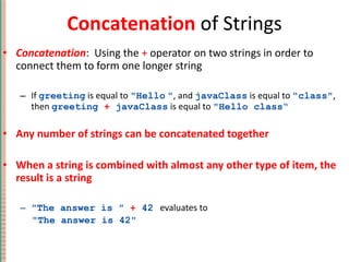 Concatenation  of Strings <ul><li>Concatenation :  Using the  +  operator on two strings in order to connect them to form ...