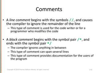 Comments <ul><li>A  line comment  begins with the symbols  // , and causes the compiler to ignore the remainder of the lin...