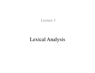 Lexical Analysis
Lecture 3
Lexical Analysis
 