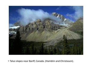 • Talus slopes near Banff, Canada. (Hamblin and Christiasen).
 