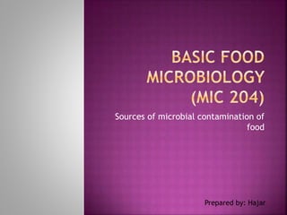 Sources of microbial contamination of
food
Prepared by: Hajar
 