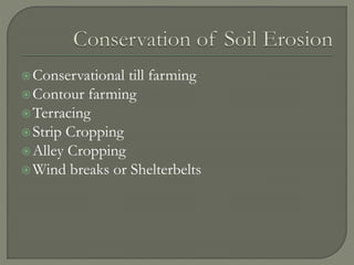 Conservational till farming
Contour farming
Terracing
Strip Cropping
Alley Cropping
Wind breaks or Shelterbelts
 
