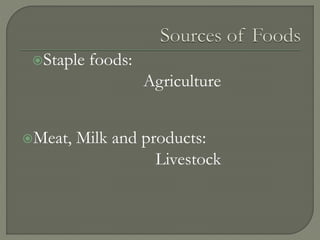 Staple foods:
Agriculture
Meat, Milk and products:
Livestock
 