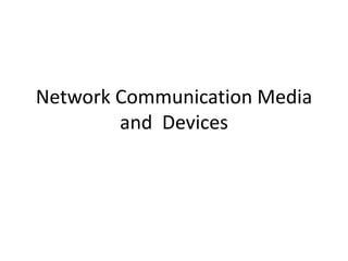 Network Communication Media
and Devices
 