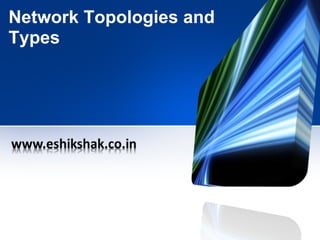 Network Topologies and
Types
 