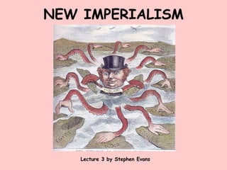 NEW IMPERIALISM
Lecture 3 by Stephen Evans
 