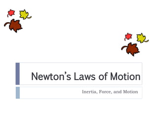 Newton’s Laws of Motion 
Inertia, Force, and Motion 
 