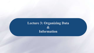 Lecture 3: Organizing Data
&
Information
 