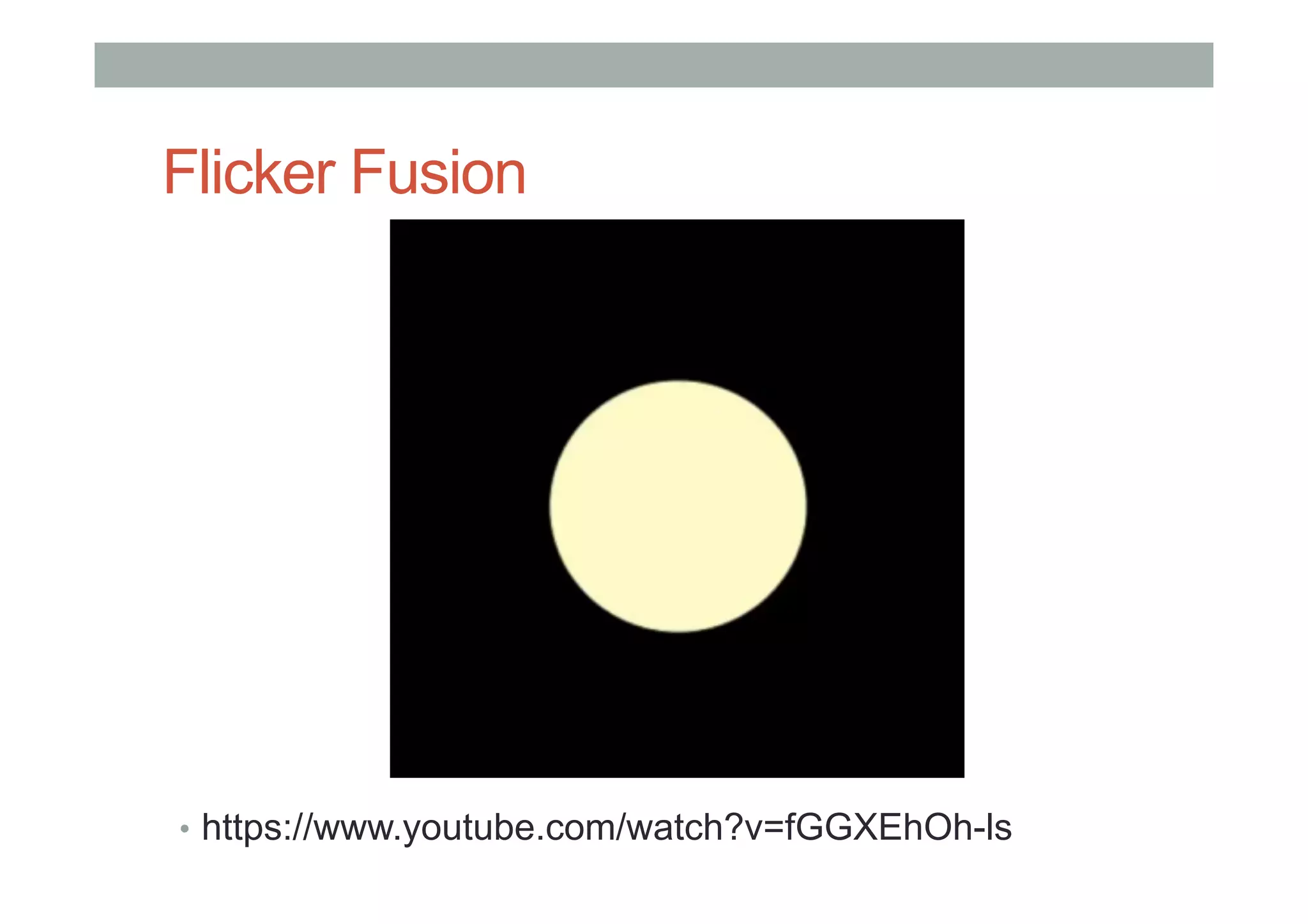 Flicker Fusion
•  https://www.youtube.com/watch?v=fGGXEhOh-ls
 