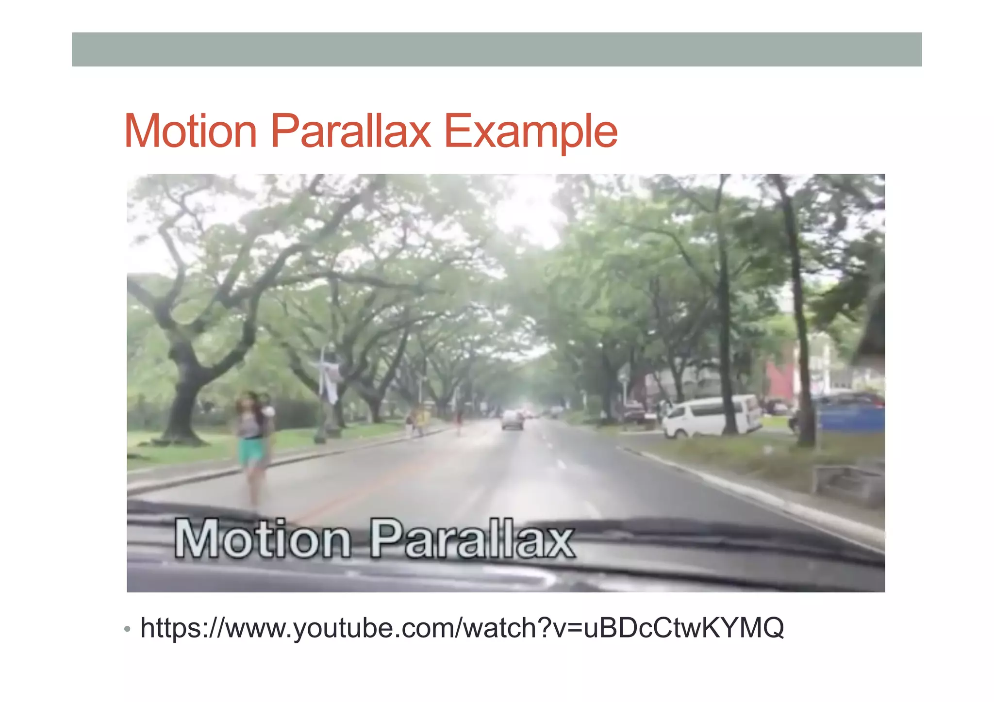 Motion Parallax Example
•  https://www.youtube.com/watch?v=uBDcCtwKYMQ
 