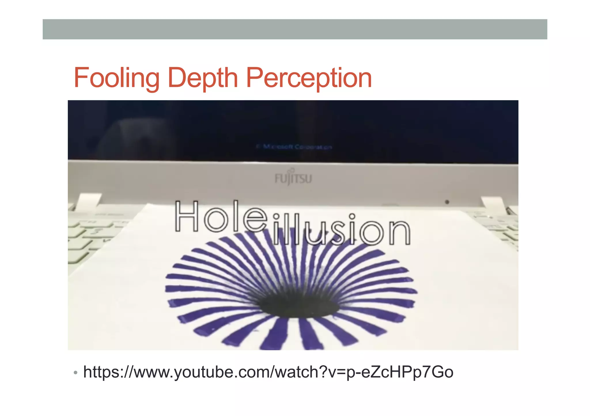 Fooling Depth Perception
•  https://www.youtube.com/watch?v=p-eZcHPp7Go
 
