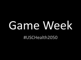 Game Week
#USCHealth2050
 