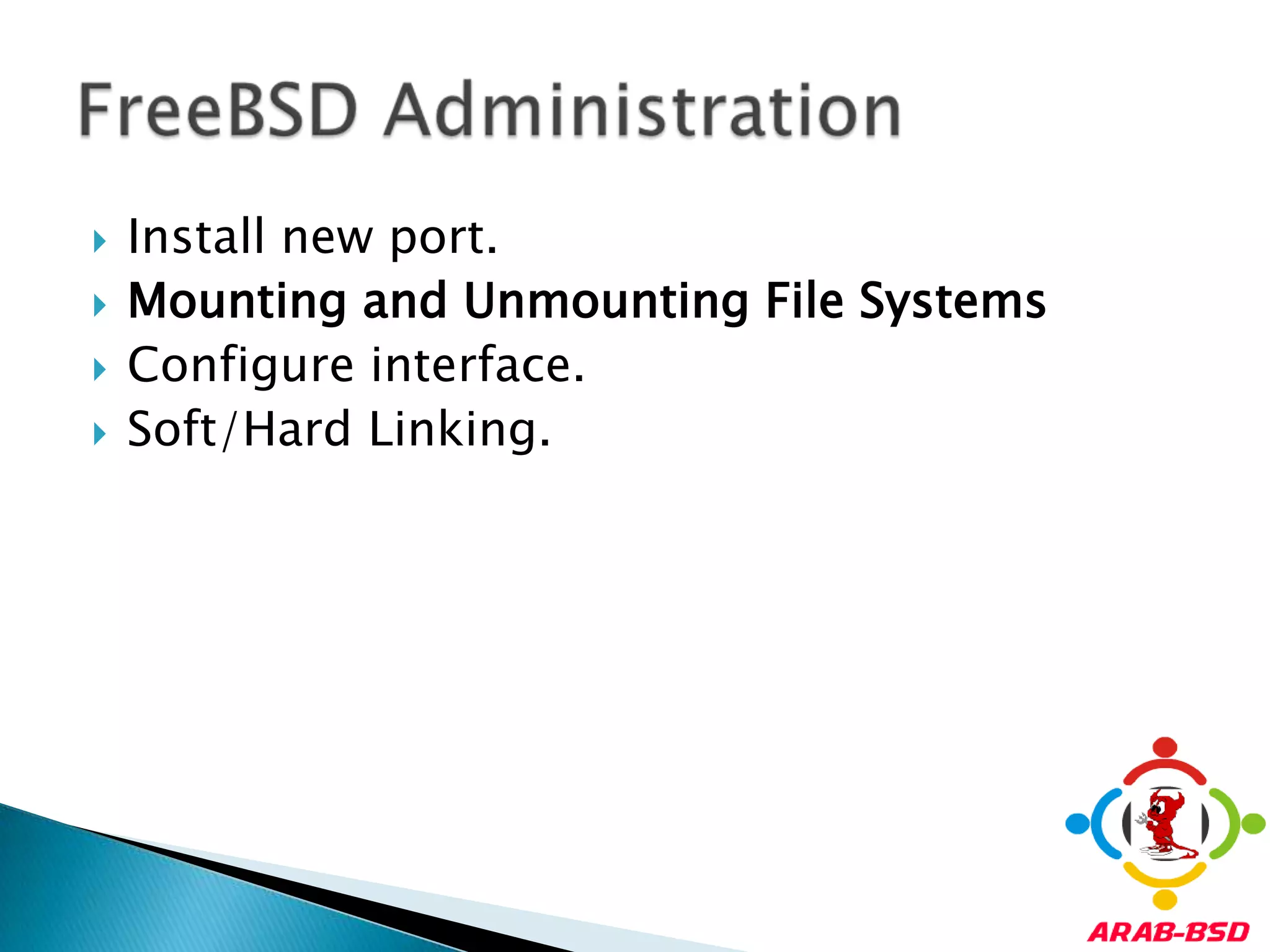 Install new port.Mounting and Unmounting File SystemsConfigure interface.Soft/Hard Linking.FreeBSD Administration