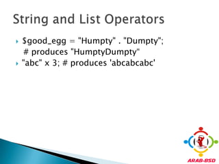 $good_egg = "Humpty" . "Dumpty";   # produces "HumptyDumpty“"abc" x 3; # produces 'abcabcabc'String and List Operators