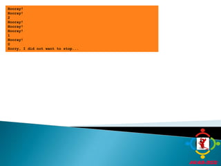 Hooray!Hooray!2Hooray!Hooray!Hooray!1Hooray!0Sorry, I did not want to stop...
