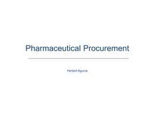 Pharmaceutical Procurement
Herbert Aguma
 